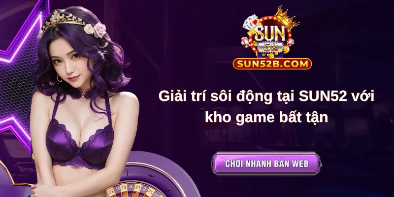 Giải trí sôi động tại SUN52 với kho game bất tận